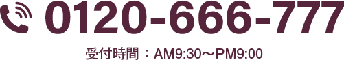 0120-666-777 受付時間：AM9:30〜PM9:00